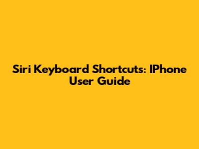 Siri Keyboard Shortcuts: IPhone User Guide