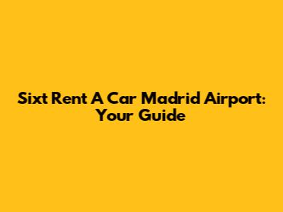 Sixt Rent A Car Madrid Airport: Your Guide