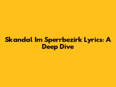 Skandal Im Sperrbezirk Lyrics: A Deep Dive