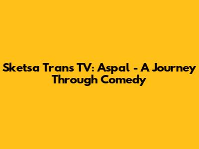 Sketsa Trans TV: Aspal - A Journey Through Comedy