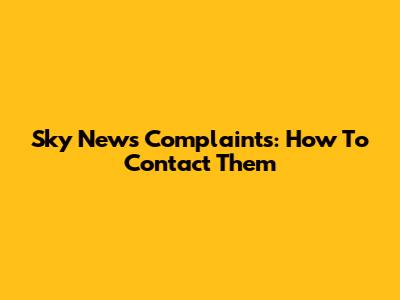 Sky News Complaints: How To Contact Them