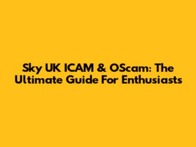 Sky UK ICAM & OScam: The Ultimate Guide For Enthusiasts