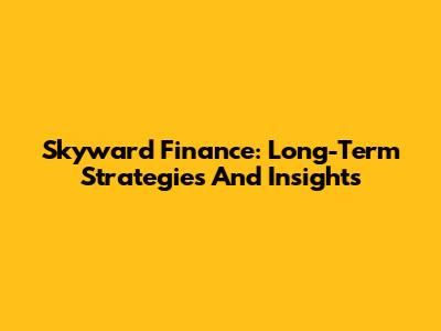 Skyward Finance: Long-Term Strategies And Insights