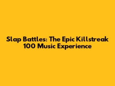 Slap Battles: The Epic Killstreak 100 Music Experience