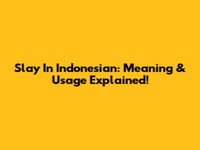 Slay In Indonesian: Meaning & Usage Explained!