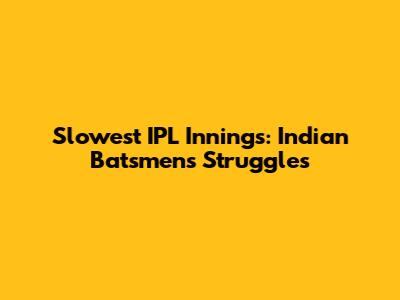 Slowest IPL Innings: Indian Batsmen's Struggles