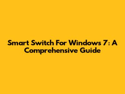 Smart Switch For Windows 7: A Comprehensive Guide