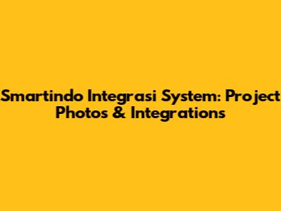 Smartindo Integrasi System: Project Photos & Integrations