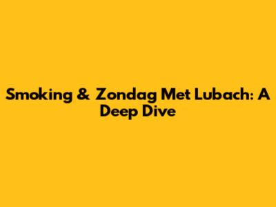 Smoking & Zondag Met Lubach: A Deep Dive