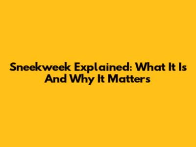 Sneekweek Explained: What It Is And Why It Matters