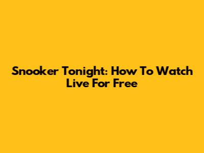 Snooker Tonight: How To Watch Live For Free