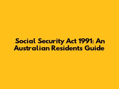 Social Security Act 1991: An Australian Resident's Guide