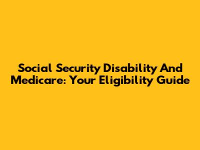 Social Security Disability And Medicare: Your Eligibility Guide