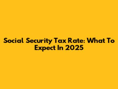 Social Security Tax Rate: What To Expect In 2025