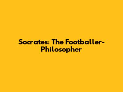 Socrates: The Footballer-Philosopher