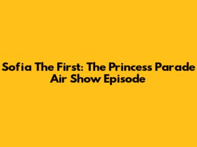 Sofia The First: The Princess Parade Air Show Episode