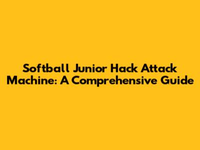 Softball Junior Hack Attack Machine: A Comprehensive Guide