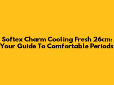 Softex Charm Cooling Fresh 26cm: Your Guide To Comfortable Periods