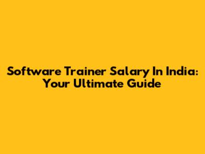 Software Trainer Salary In India: Your Ultimate Guide