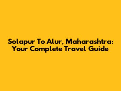 Solapur To Alur, Maharashtra: Your Complete Travel Guide