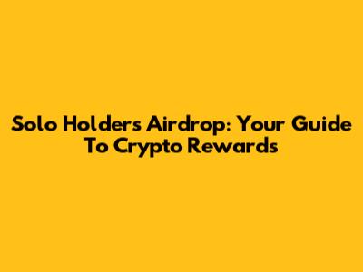 Solo Holders Airdrop: Your Guide To Crypto Rewards