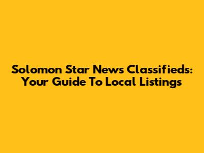 Solomon Star News Classifieds: Your Guide To Local Listings