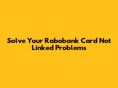 Solve Your Rabobank Card Not Linked Problems