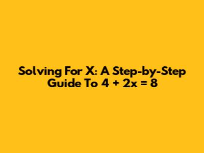 Solving For X: A Step-by-Step Guide To 4 + 2x = 8