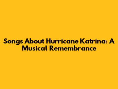 Songs About Hurricane Katrina: A Musical Remembrance