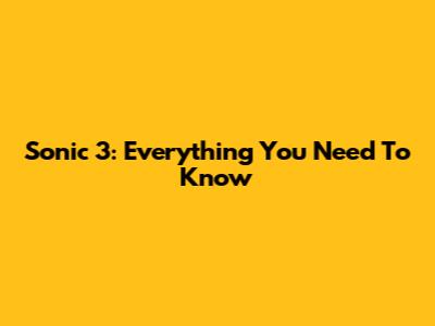 Sonic 3: Everything You Need To Know