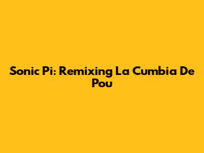 Sonic Pi: Remixing La Cumbia De Pou