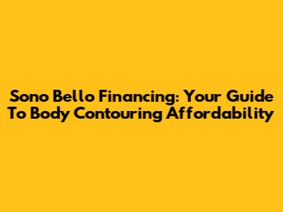 Sono Bello Financing: Your Guide To Body Contouring Affordability