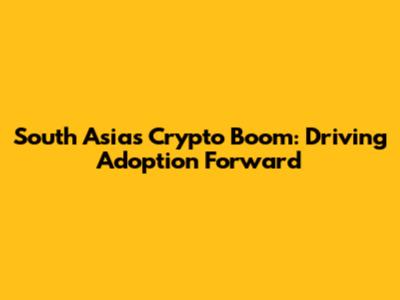 South Asia's Crypto Boom: Driving Adoption Forward