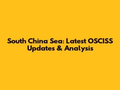South China Sea: Latest OSCISS Updates & Analysis