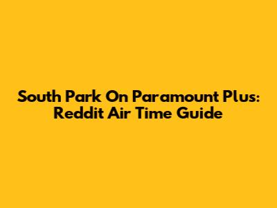 South Park On Paramount Plus: Reddit Air Time Guide