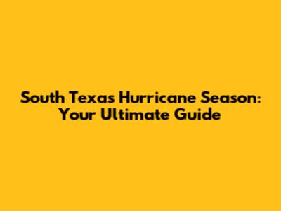 South Texas Hurricane Season: Your Ultimate Guide