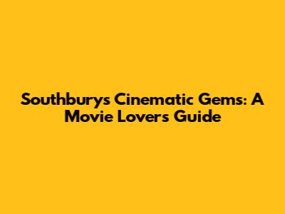 Southbury's Cinematic Gems: A Movie Lover's Guide