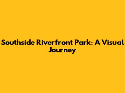 Southside Riverfront Park: A Visual Journey