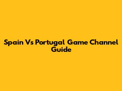 Spain Vs Portugal Game Channel Guide