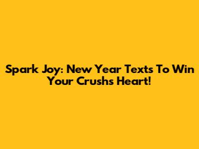 Spark Joy: New Year Texts To Win Your Crush's Heart!