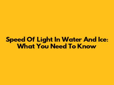 Speed Of Light In Water And Ice: What You Need To Know
