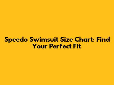 Speedo Swimsuit Size Chart: Find Your Perfect Fit
