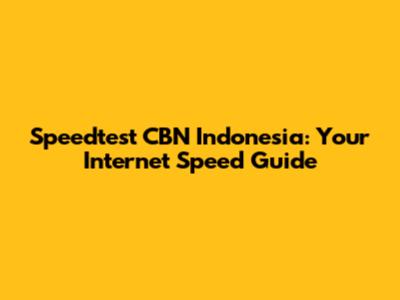 Speedtest CBN Indonesia: Your Internet Speed Guide