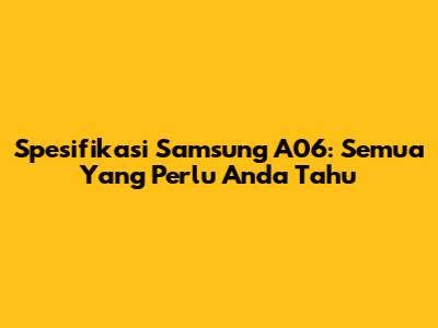 Spesifikasi Samsung A06: Semua Yang Perlu Anda Tahu