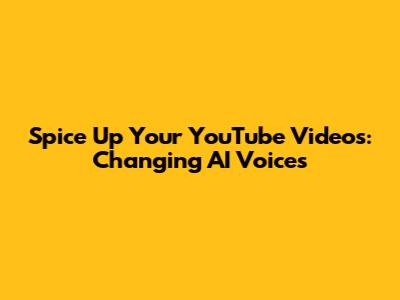 Spice Up Your YouTube Videos: Changing AI Voices