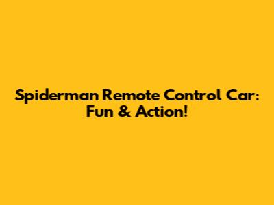 Spiderman Remote Control Car: Fun & Action!
