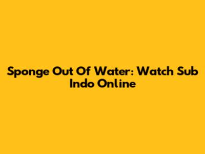 Sponge Out Of Water: Watch Sub Indo Online