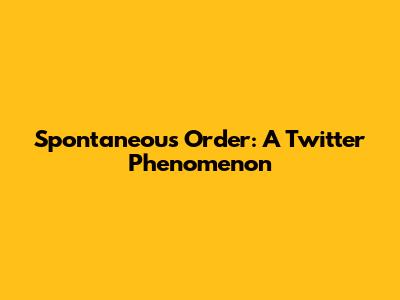 Spontaneous Order: A Twitter Phenomenon