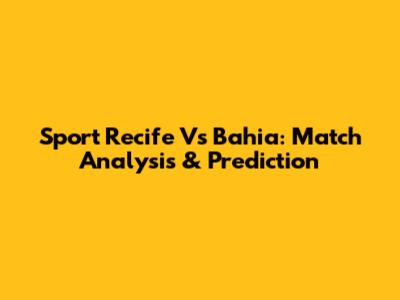 Sport Recife Vs Bahia: Match Analysis & Prediction