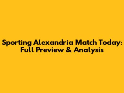 Sporting Alexandria Match Today: Full Preview & Analysis